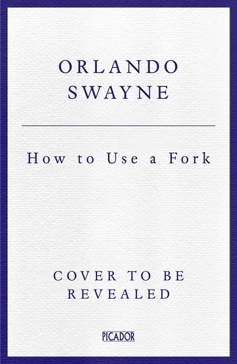 "ORLANDO SWAYNE How to Use a Fork COVER TO BE REVEALED" steht in dunkelblauer Schrift auf weißem Hintergrund.