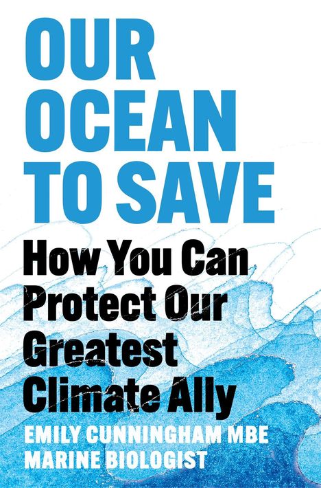 Text: "OUR OCEAN TO SAVE - How You Can Protect Our Greatest Climate Ally - EMILY CUNNINGHAM MBE MARINE BIOLOGIST". Hintergrund: Blau-weiße Wassermalerei.