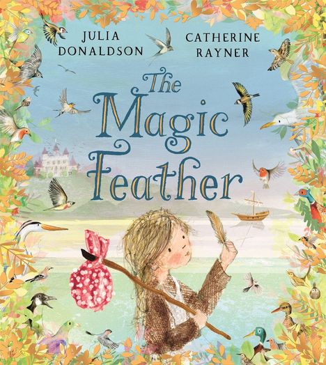 „The Magic Feather“ von Julia Donaldson und Catherine Rayner. Illustration: Kind mit Feder und Stock; umgeben von Vögeln.