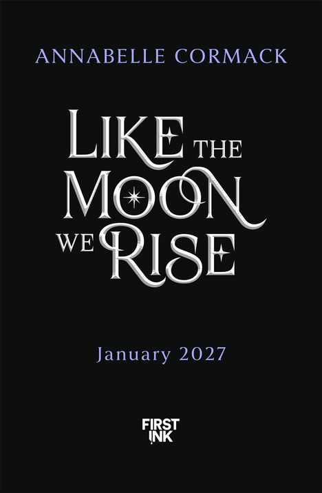 Text: "ANNABELLE CORMACK, LIKE THE MOON WE RISE, January 2027, FIRST INK." Stilvolle Typografie auf schwarzem Hintergrund.