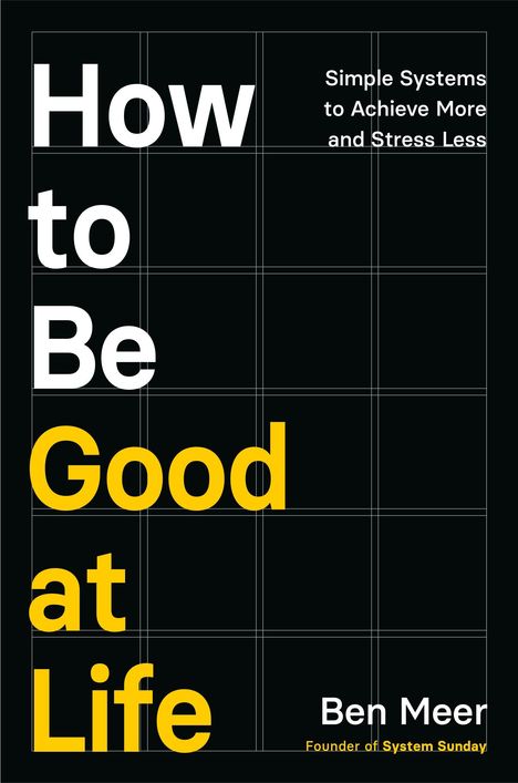 „How to Be Good at Life“ in Weiß und Gelb auf schwarzem Hintergrund. Autor: Ben Meer. Geordnetes, grafisches Design.