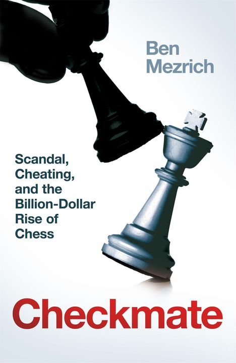 "Ben Mezrich. Scandal, Cheating, and the Billion-Dollar Rise of Chess. Checkmate." Zwei Schachfiguren, König kippt.