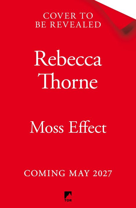 „COVER TO BE REVEALED“, „Rebecca Thorne“, „Moss Effect“, „COMING MAY 2027“. Roter Hintergrund, unten kleines Logo von Tor.