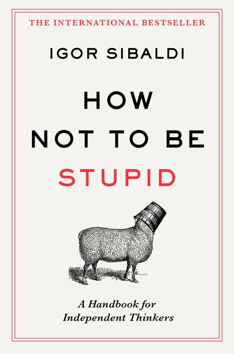 „THE INTERNATIONAL BESTSELLER“, „IGOR SIBALDI“, „HOW NOT TO BE STUPID“, „A Handbook for Independent Thinkers“. Illustration: Schaf mit Eimer.