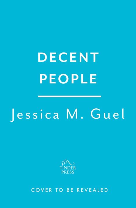Oben: "DECENT PEOPLE". Mitte: "Jessica M. Guel". Unten: "Tinder Press", darunter "COVER TO BE REVEALED". Hintergrund: Hellblau.