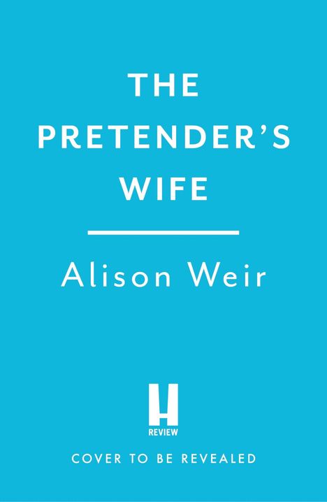 Die Worte "THE PRETENDER'S WIFE" und "Alison Weir" stehen auf blauem Hintergrund. Darunter ein Logo mit "REVIEW".