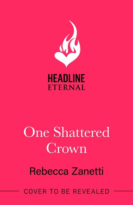 “Headline Eternal”, “One Shattered Crown”, “Rebecca Zanetti”, “Cover to be revealed”; pink Hintergrund, Herz-Logo mit Flamme.