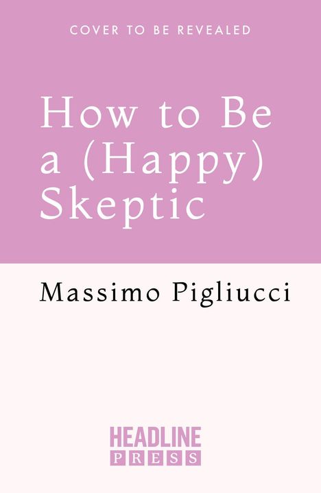 "Cover to be revealed. How to Be a (Happy) Skeptic. Massimo Pigliucci. HEADLINE PRESS." Lila Hintergrund, schlichte Gestaltung.