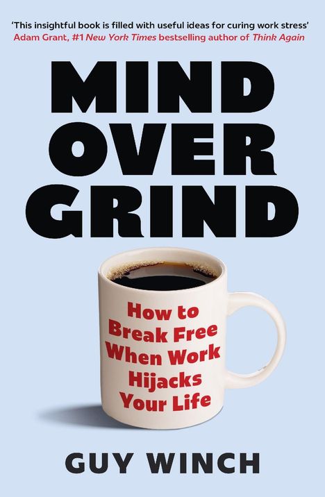 „How to Break Free When Work Hijacks Your Life“ auf einer Kaffeetasse. Titel: „Mind Over Grind“. Autor: Guy Winch.