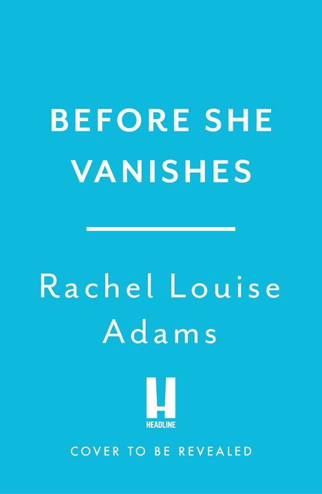 Text: "Before She Vanishes", "Rachel Louise Adams", "Cover to be revealed". Logo mit großem "H". Hintergrund in hellblau.