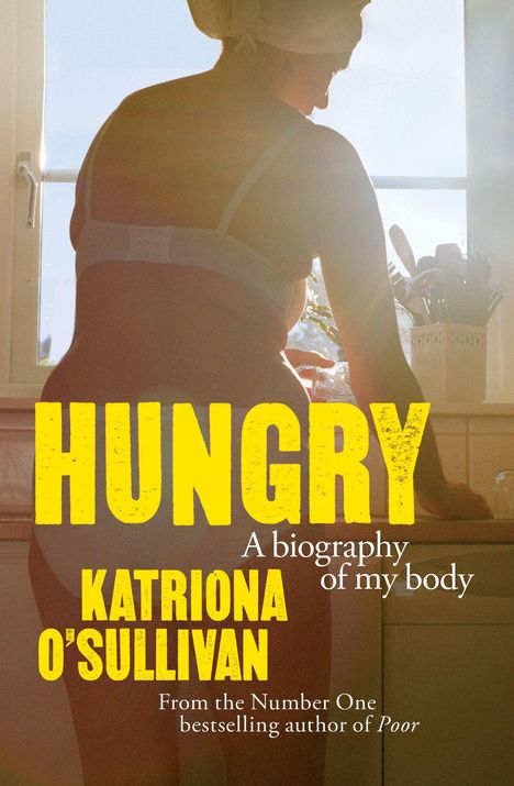 Text: "HUNGRY: A biography of my body. KATRIONA O'SULLIVAN." Sonnenbestrahlte Frau in Unterwäsche, steht am Fenster.