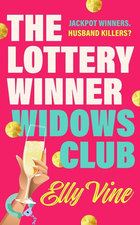 Text: "Jackpot Winners. Husband Killers? The Lottery Winner Widows Club. Elly Vine." Illustration: Hand hält Sektglas, Handschelle.