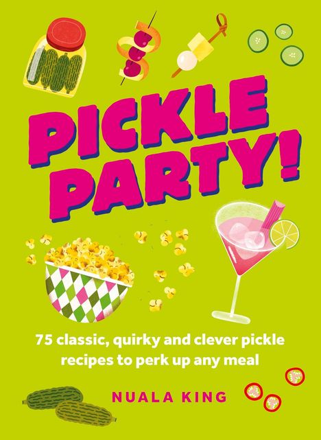 Text: "PICKLE PARTY! 75 classic, quirky and clever pickle recipes to perk up any meal. NUALA KING." Illustrationen von Essen.