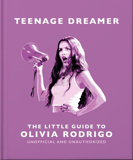 Text: "TEENAGE DREAMER. THE LITTLE GUIDE TO OLIVIA RODRIGO. UNOFFICIAL AND UNAUTHORIZED." Illustration: Frau mit Megafon.