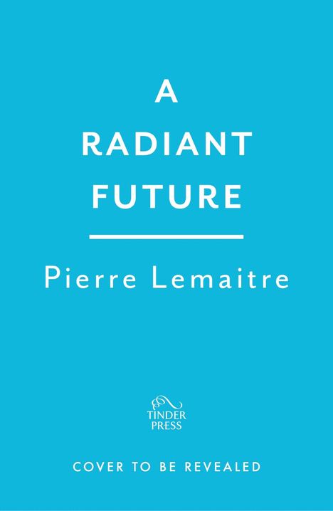 Text: "A RADIANT FUTURE" und "Pierre Lemaitre". Unten steht "COVER TO BE REVEALED". Hintergrund in Blau mit Logo.