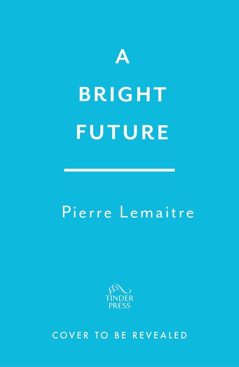 "A BRIGHT FUTURE, Pierre Lemaitre, COVER TO BE REVEALED. Einfarbiger türkisfarbener Hintergrund mit einfachem Design."