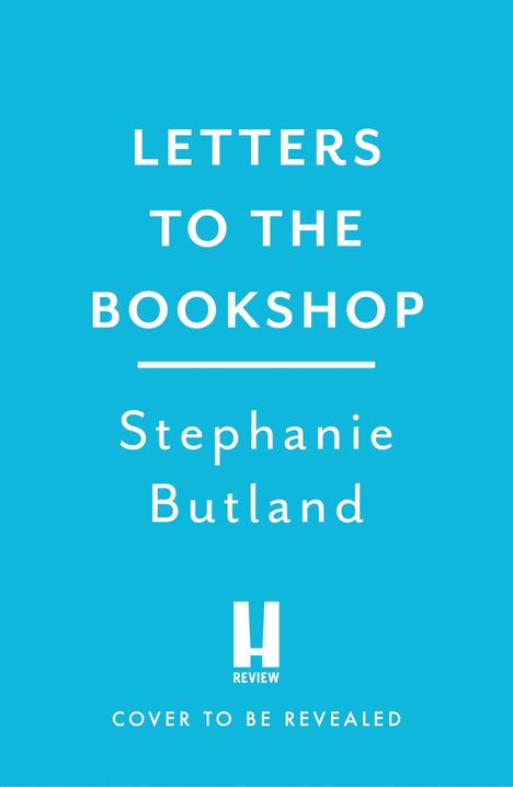 "LETTERS TO THE BOOKSHOP", "Stephanie Butland", "COVER TO BE REVEALED". Blaues Hintergrund, minimalistisches Design.