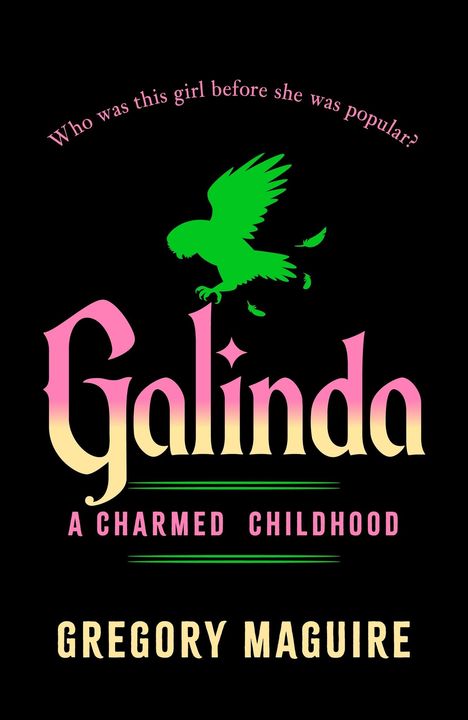 Text: „Who was this girl before she was popular? Galinda: A Charmed Childhood. Gregory Maguire.“ Illustration: Grüner Vogel.