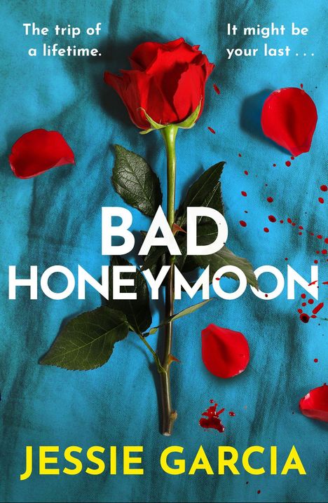 Text: "The trip of a lifetime. It might be your last... BAD HONEYMOON. JESSIE GARCIA." Eine rote Rose auf blauem Hintergrund, Blütenblätter und Spritzer.