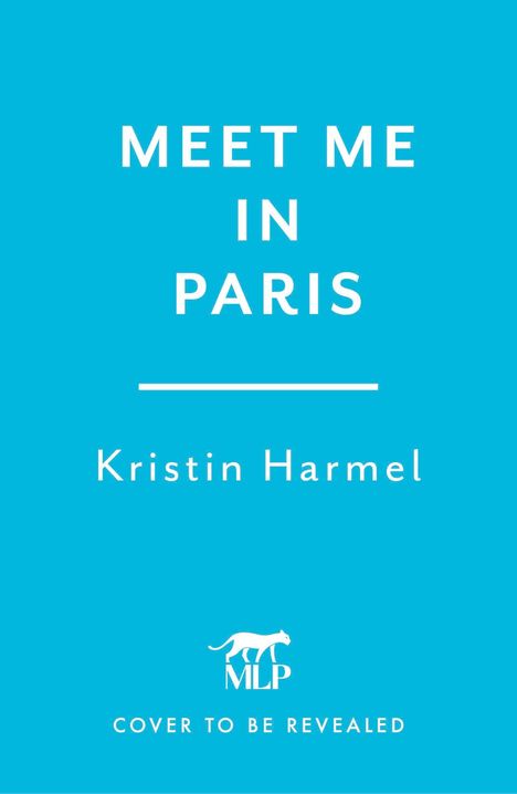 "MEET ME IN PARIS" von Kristin Harmel, darunter "COVER TO BE REVEALED". Weißer Text auf hellblauem Hintergrund. Darunter ein MLP-Logo.