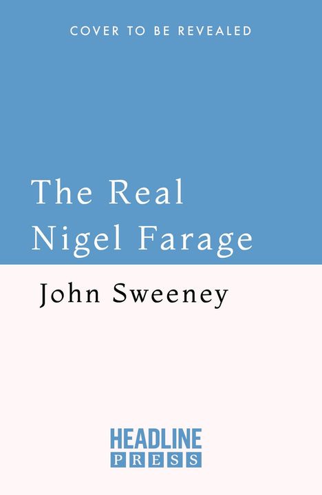 Text: „Cover to be revealed“, „The Real Nigel Farage“, „John Sweeney“, „Headline Press“. Blauer und weißer Hintergrund.