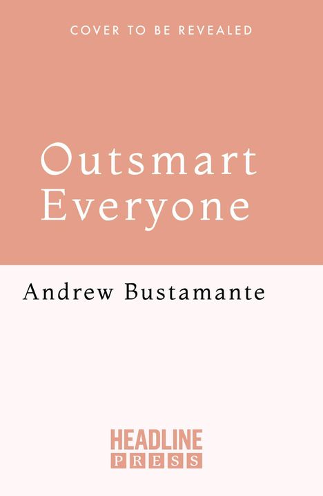 „COVER TO BE REVEALED“, „Outsmart Everyone“ von „Andrew Bustamante“, „HEADLINE PRESS“. Schlichtes Design in Rosa-Weiß.