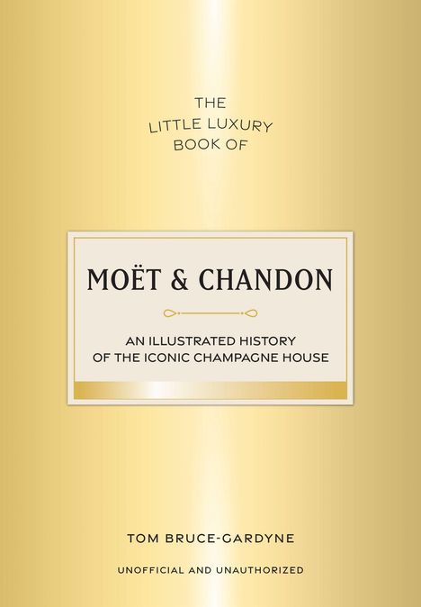 "THE LITTLE LUXURY BOOK OF MOËT & CHANDON" auf goldfarbenem Hintergrund, darunter "AN ILLUSTRATED HISTORY" von Tom Bruce-Gardyne.