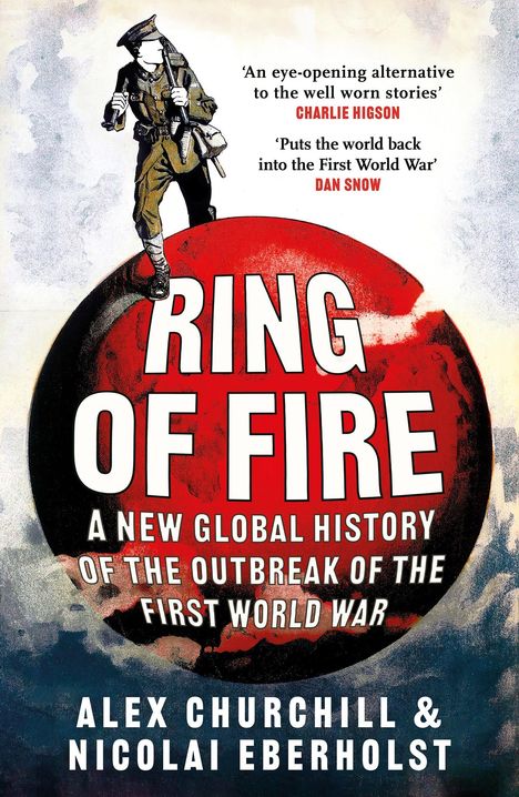 Text: "RING OF FIRE", "A new global history of the outbreak of the First World War", Autoren: Alex Churchill & Nicolai Eberholst.  
Illustration: Ein Soldat vor rotem Hintergrund.