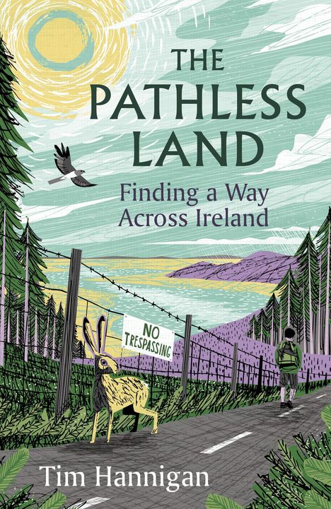 "The Pathless Land: Finding a Way Across Ireland" von Tim Hannigan. Illustration zeigt Landschaft, Wanderer, Hase und Schild.