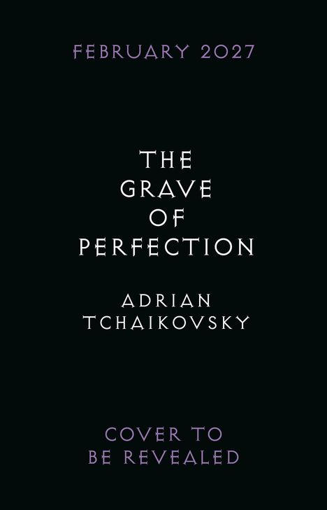 "February 2027. The Grave of Perfection. Adrian Tchaikovsky. Cover to be revealed." Text auf dunklem Hintergrund.
