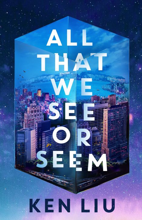 Ken Liu: All That We See or Seem, Buch