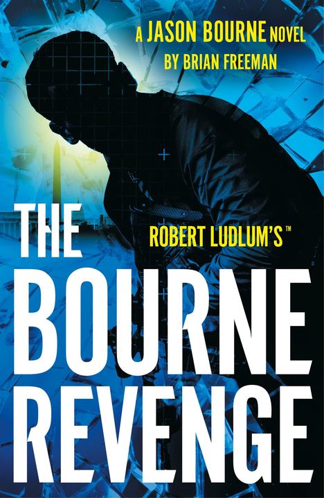 "A Jason Bourne Novel by Brian Freeman", "Robert Ludlum’s", "The Bourne Revenge". Silhouette eines Mannes vor Glassplittern.