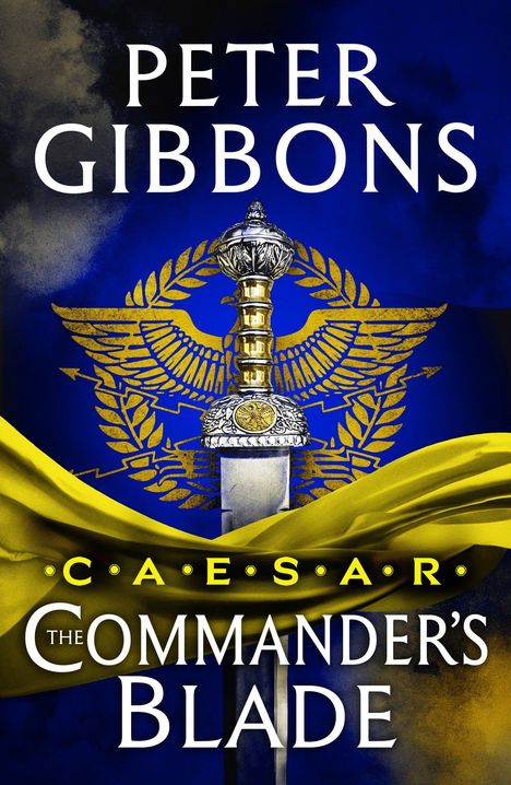 Peter Gibbons, Caesar: The Commander's Blade. In der Mitte ein römisches Schwert vor einem Adleremblem und gelbem Tuch.