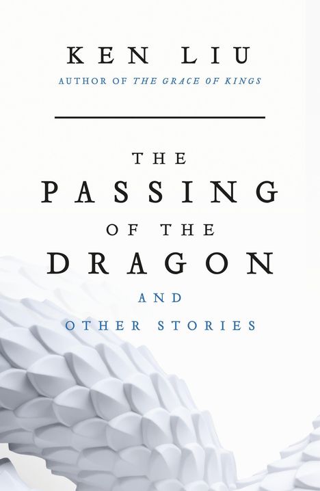 Texte: „Ken Liu“, „Author of The Grace of Kings“, „The Passing of the Dragon and Other Stories“. Darstellung eines Drachens.