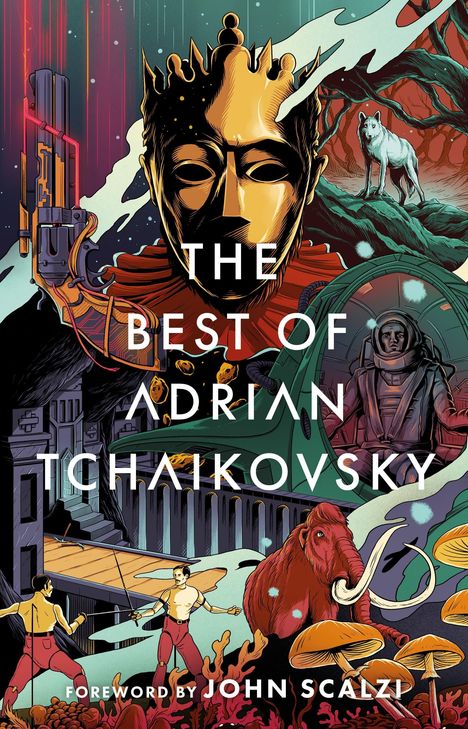 „THE BEST OF ADRIAN TCHAIKOVSKY“, Vorwort von JOHN SCALZI. Illustration mit Krone, Weltraum, Wolf, Fechter, Mammut und Pilzen.