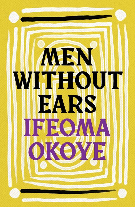 Text: "MEN WITHOUT EARS" und "IFEOMA OKOYE" vor einem gelben, abstrakten Muster aus weißen Linien.