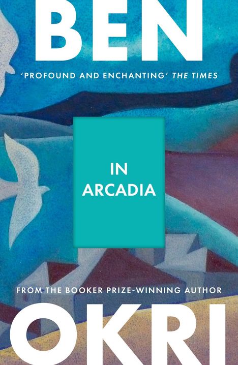 Titel „In Arcadia“ von Ben Okri. Hintergrund ist ein abstraktes Bild mit Vögeln und Landschaft in Blau- und Brauntönen.