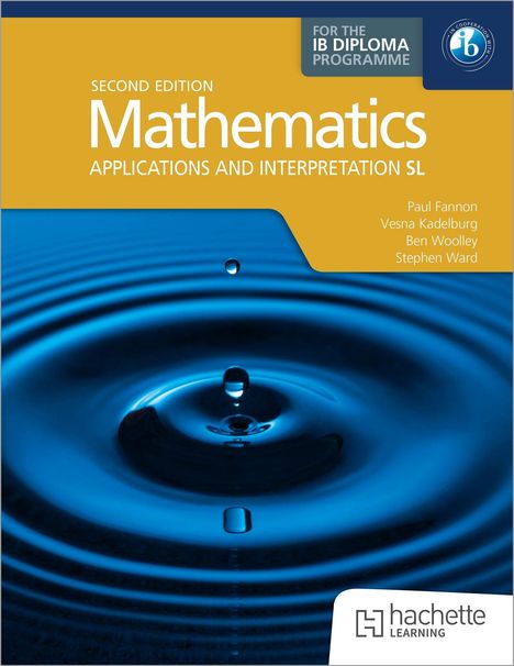 "Second Edition Mathematics: Applications and Interpretation SL. Autoren: Paul Fannon, Vesna Kadelburg, Ben Woolley, Stephen Ward."