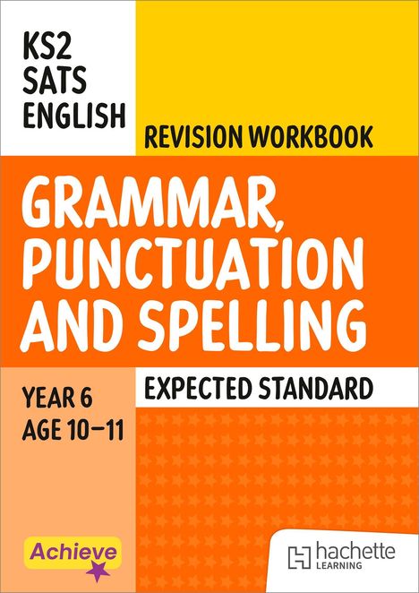 KS2 SATS English Revision Workbook. Grammar, Punctuation and Spelling. Year 6, Age 10–11. Expected Standard. Hachette Learning Logo.