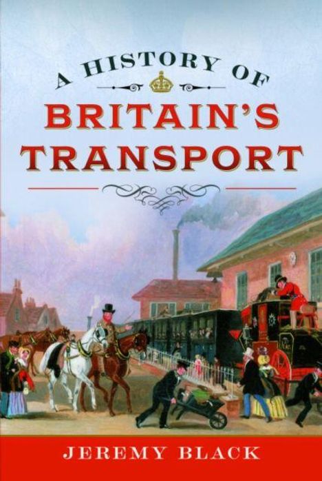 „A History of Britain's Transport“ steht oben, „Jeremy Black“ unten. Szene mit Pferden und einer Dampflok in historischer Umgebung.