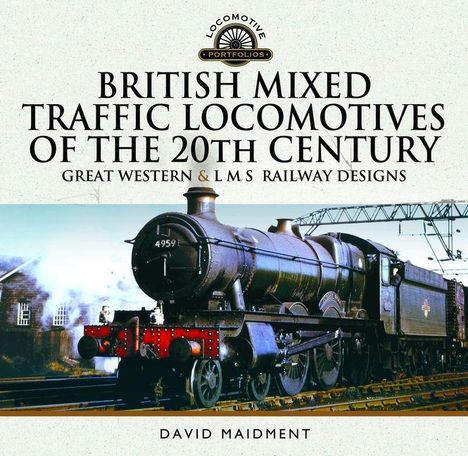 "British Mixed Traffic Locomotives of the 20th Century. Great Western & LMS Railway Designs. David Maidment." Lokomotive fährt.