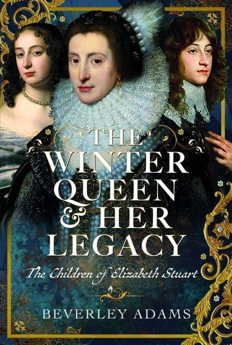 "The Winter Queen & Her Legacy: The Children of Elizabeth Stuart" von Beverley Adams. Gemälde mit drei historischen Personen.