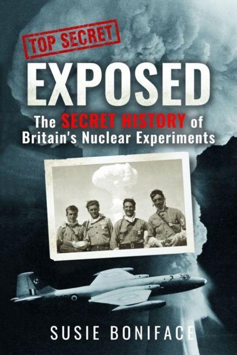 "TOP SECRET EXPOSED: The SECRET HISTORY of Britain's Nuclear Experiments" von Susie Boniface. Schwarz-Weiß-Foto von Männern und Explosion.