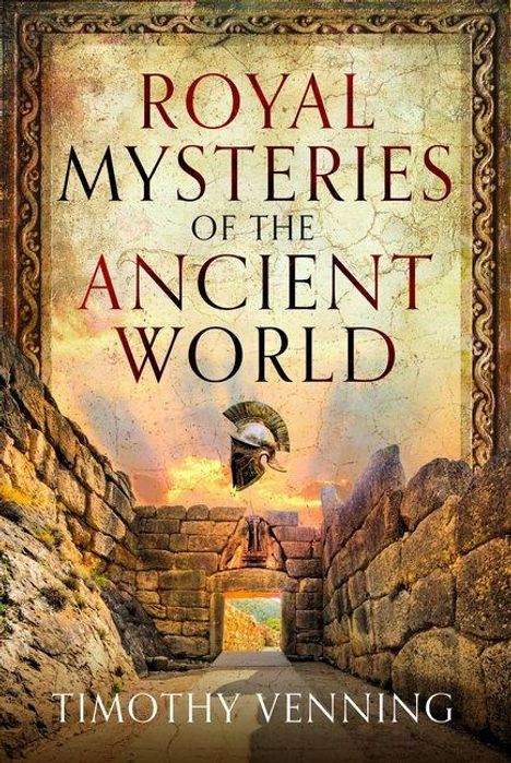 Text in der Mitte: "ROYAL MYSTERIES OF THE ANCIENT WORLD". Unten: "TIMOTHY VENNING". Bild zeigt alte Steinmauern und einen Helm in der Mitte.