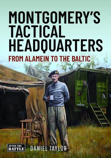 „Montgomery’s Tactical Headquarters: From Alamein to the Baltic“ von Daniel Taylor. Soldat mit Tasse vor Zelt und LKW.
