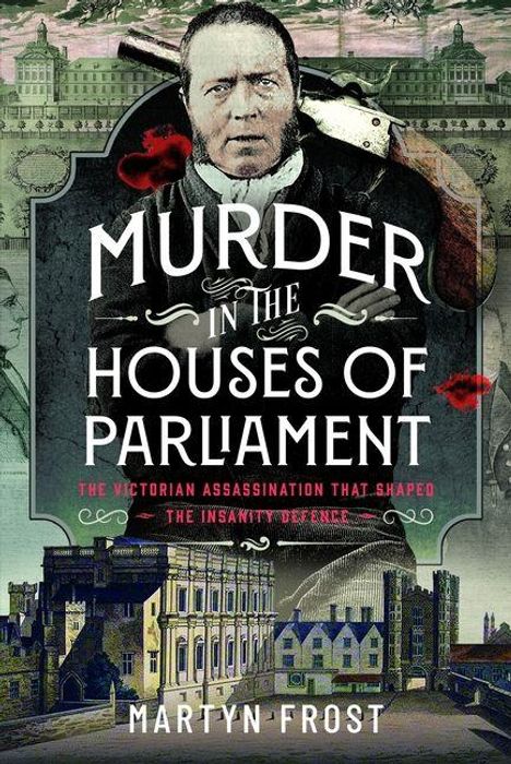 Text: "Murder in the Houses of Parliament", "The Victorian assassination that shaped the insanity defense", "Martyn Frost". Historische Collage.