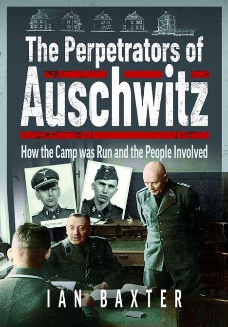 Text: "The Perpetrators of Auschwitz: How the Camp was Run and the People Involved - Ian Baxter." Drei Männer in Uniform.