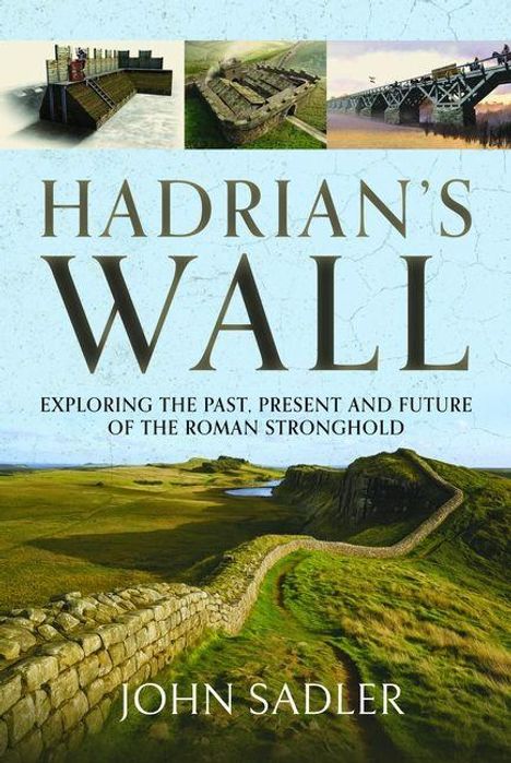 Text: "HADRIAN'S WALL. EXPLORING THE PAST, PRESENT AND FUTURE OF THE ROMAN STRONGHOLD. JOHN SADLER". Bild einer antiken Mauer.