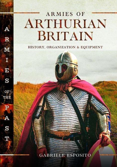 "Armies of Arthurian Britain", "History, Organization & Equipment", "Gabrielle Esposito". Ein Ritter in Kettenhemd und Helm.