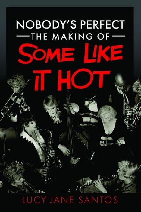 "NOBODY’S PERFECT. THE MAKING OF SOME LIKE IT HOT. LUCY JANE SANTOS." Schwarz-weißes Bild einer Band mit Instrumenten.